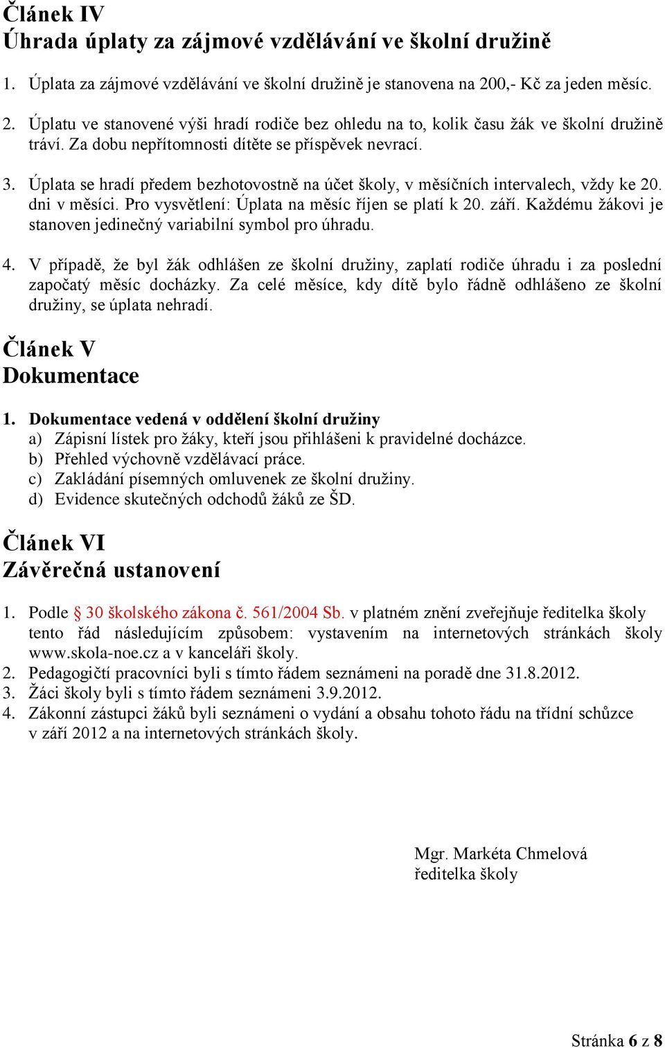 Úplata se hradí předem bezhotovostně na účet školy, v měsíčních intervalech, vždy ke 20. dni v měsíci. Pro vysvětlení: Úplata na měsíc říjen se platí k 20. září.