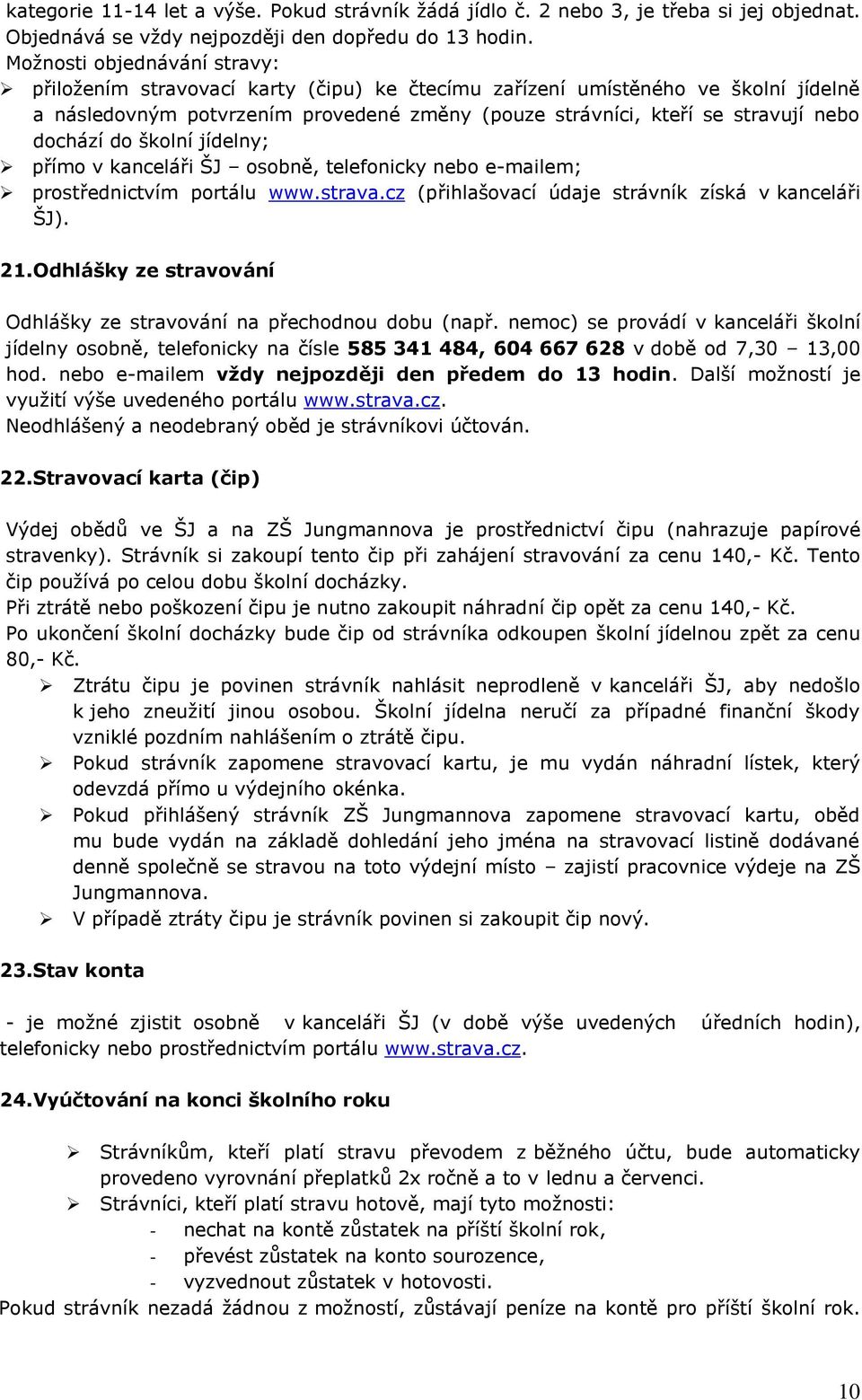dochází do školní jídelny; přímo v kanceláři ŠJ osobně, telefonicky nebo e-mailem; prostřednictvím portálu www.strava.cz (přihlašovací údaje strávník získá v kanceláři ŠJ). 21.