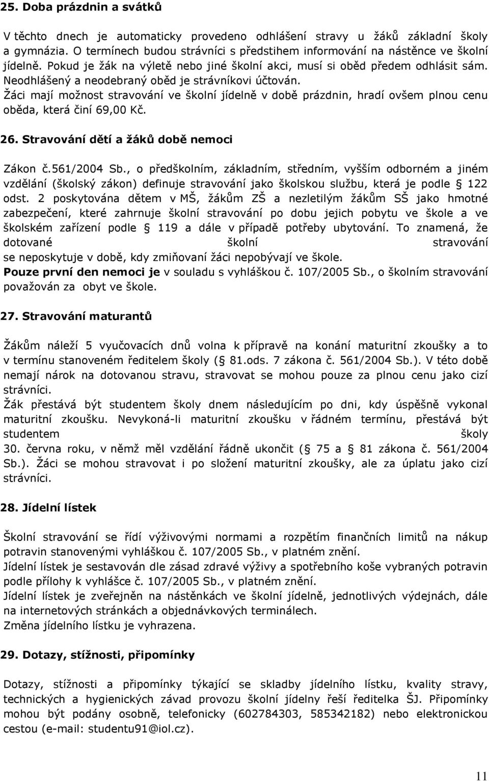 Neodhlášený a neodebraný oběd je strávníkovi účtován. Žáci mají možnost stravování ve školní jídelně v době prázdnin, hradí ovšem plnou cenu oběda, která činí 69,00 Kč. 26.