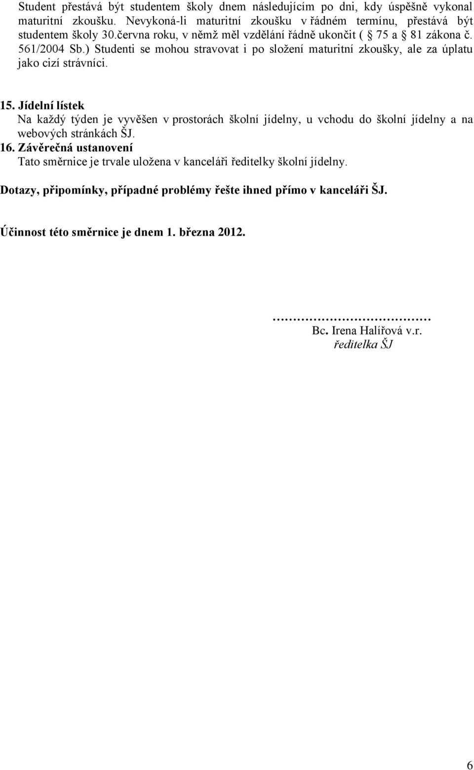 Jídelní lístek Na každý týden je vyvěšen v prostorách školní jídelny, u vchodu do školní jídelny a na webových stránkách ŠJ. 16.