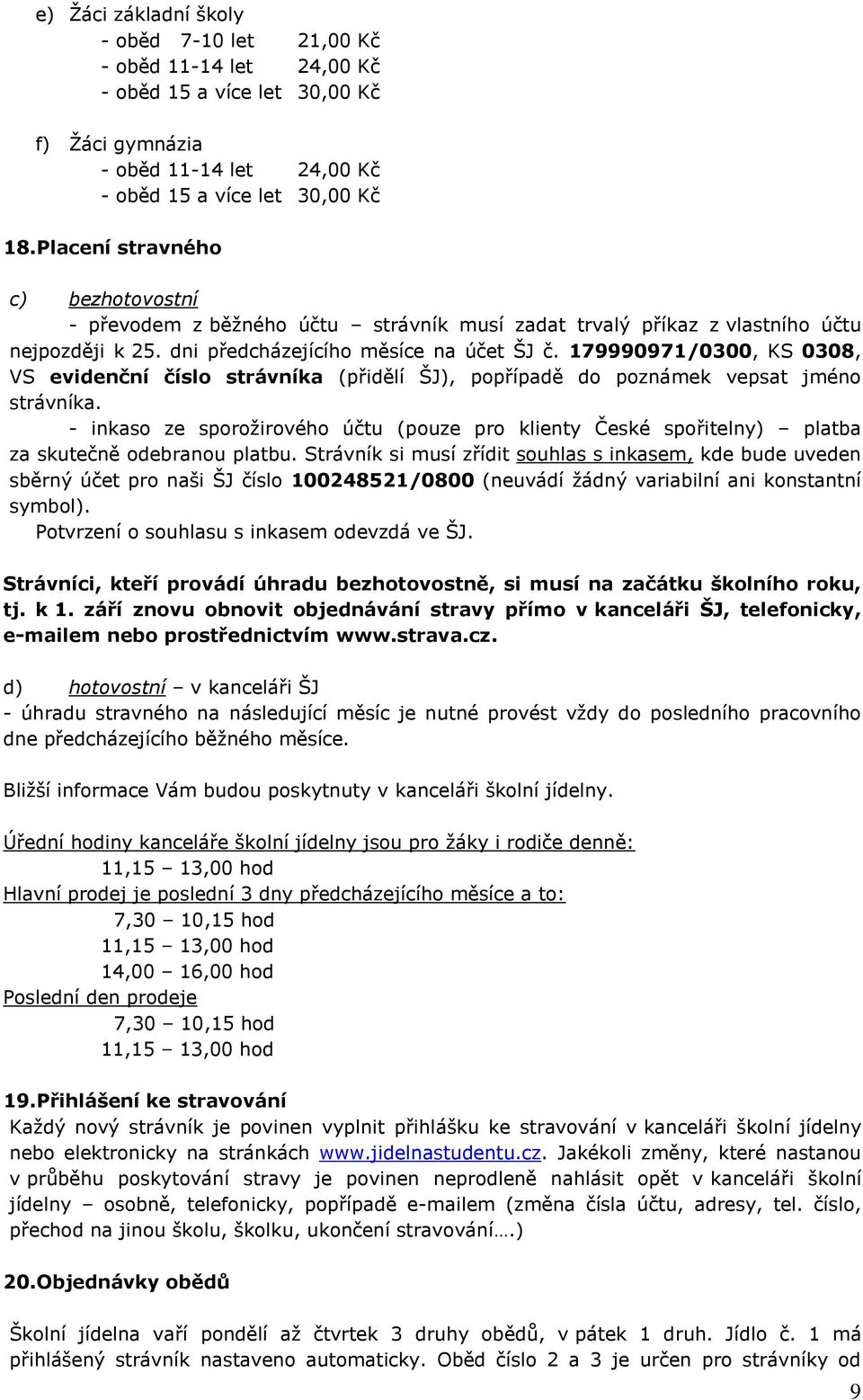 179990971/0300, KS 0308, VS evidenční číslo strávníka (přidělí ŠJ), popřípadě do poznámek vepsat jméno strávníka.