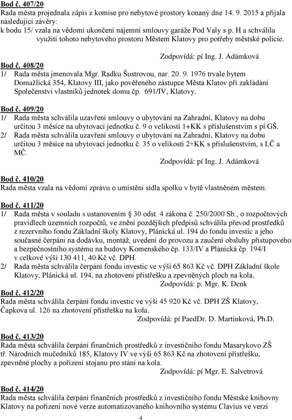 1976 trvale bytem Domažlická 354, Klatovy III, jako pověřeného zástupce Města Klatov při zakládání Společenství vlastníků jednotek domu čp. 691/IV, Klatovy. Bod č.