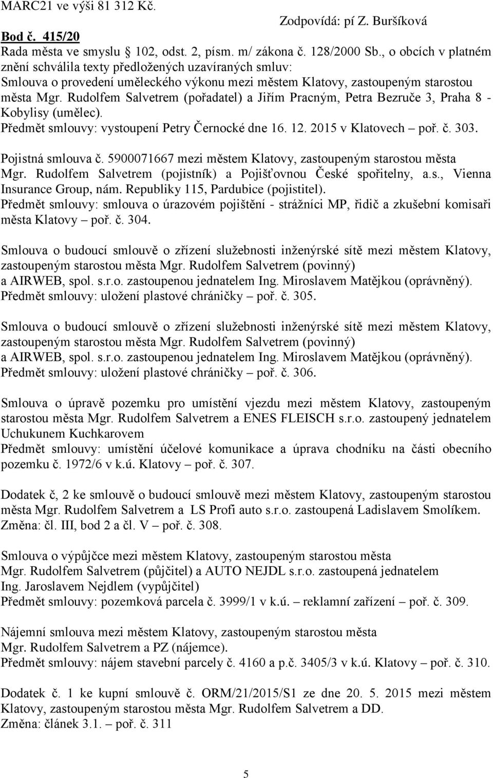 Rudolfem Salvetrem (pořadatel) a Jiřím Pracným, Petra Bezruče 3, Praha 8 - Kobylisy (umělec). Předmět smlouvy: vystoupení Petry Černocké dne 16. 12. 2015 v Klatovech poř. č. 303. Pojistná smlouva č.