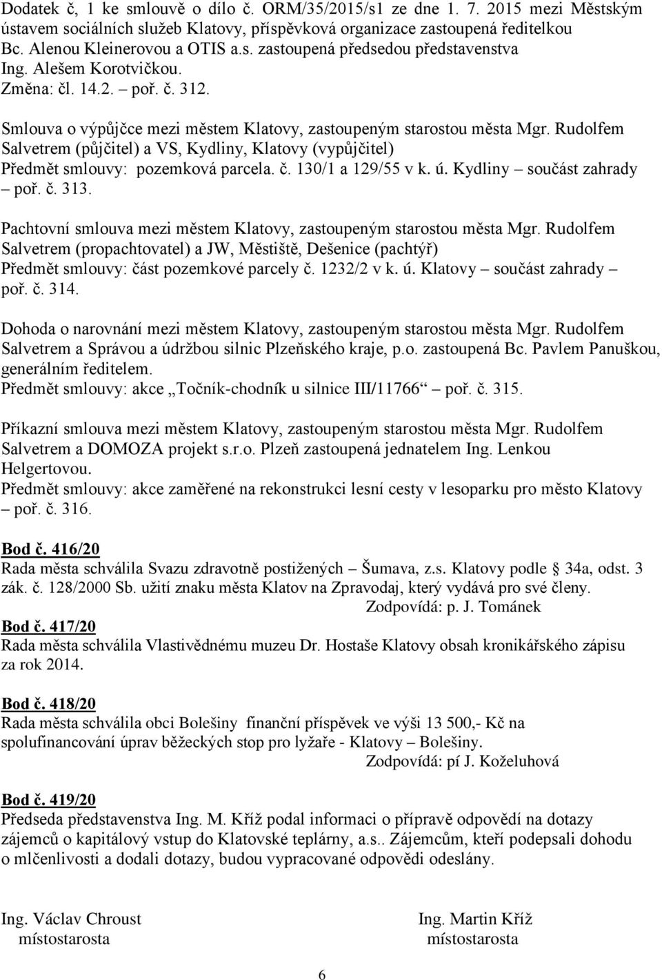 Rudolfem Salvetrem (půjčitel) a VS, Kydliny, Klatovy (vypůjčitel) Předmět smlouvy: pozemková parcela. č. 130/1 a 129/55 v k. ú. Kydliny součást zahrady poř. č. 313.