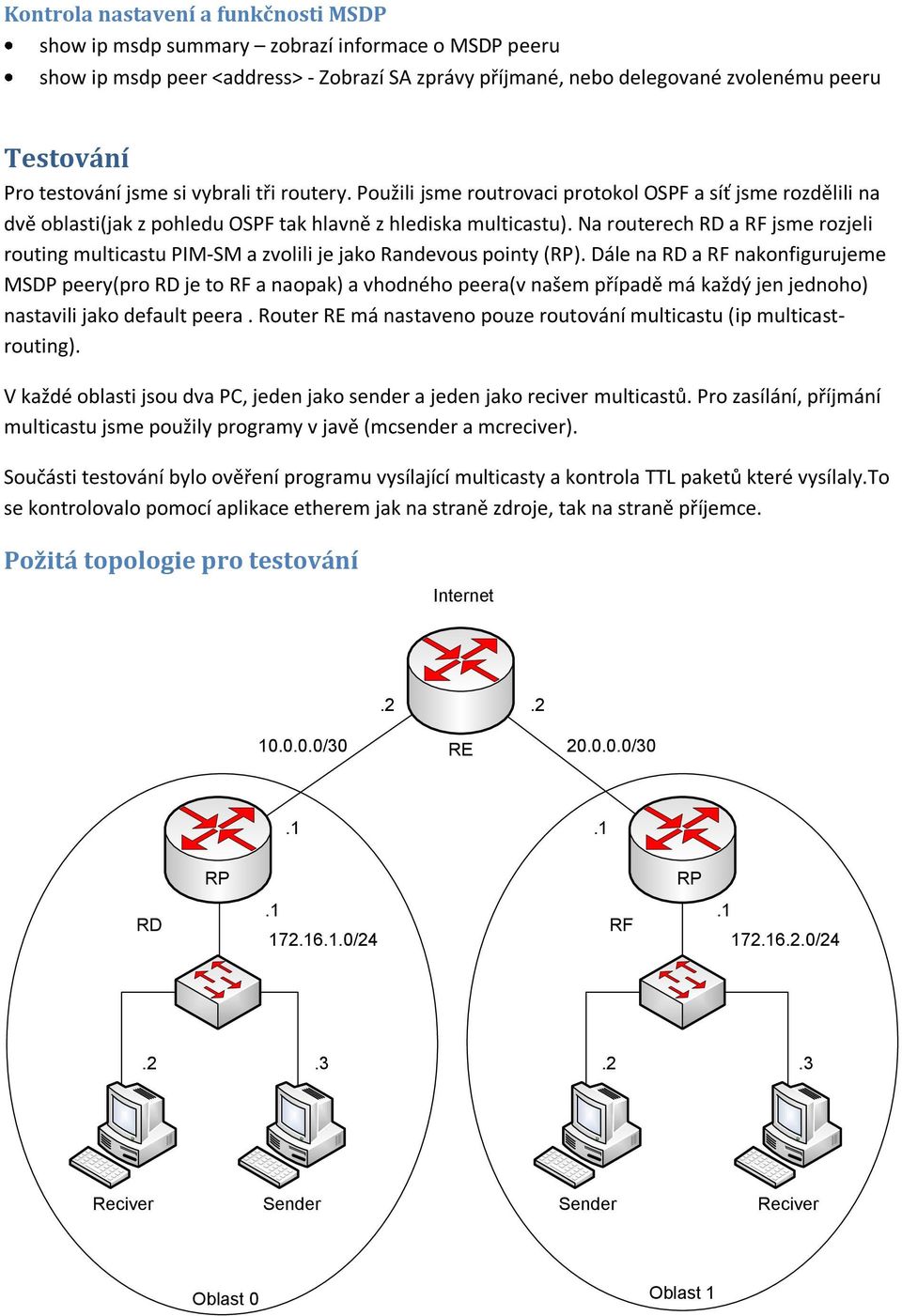 Na routerech RD a RF jsme rozjeli routing multicastu PIM-SM a zvolili je jako Randevous pointy (RP).