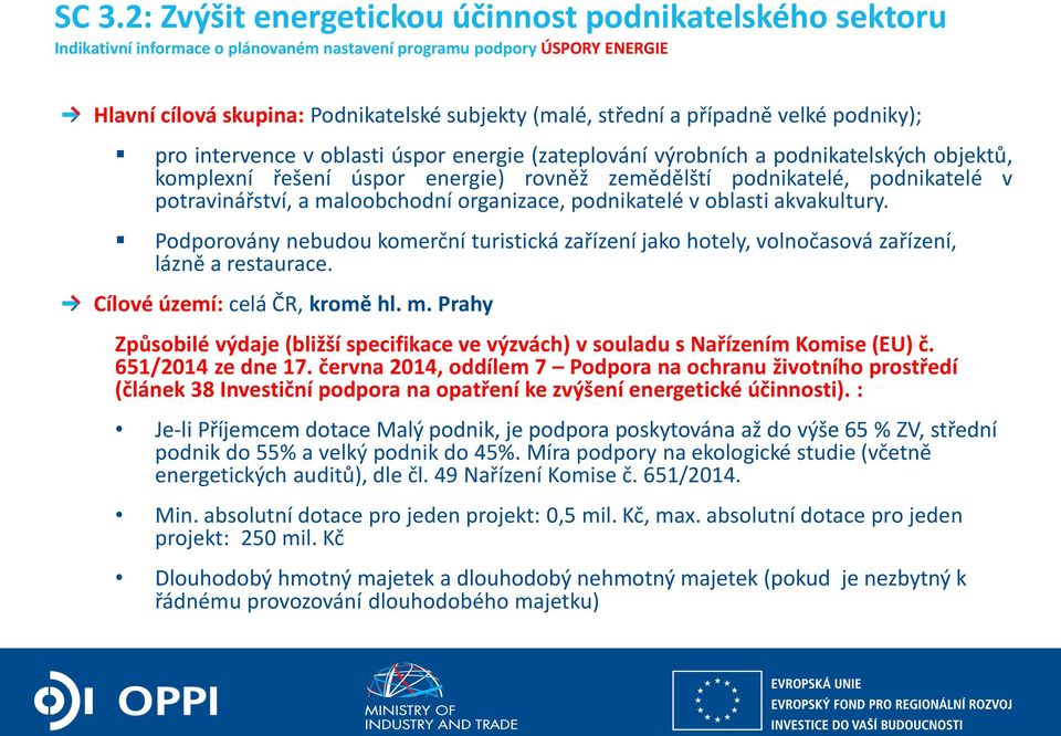 potravinářství, a maloobchodní organizace, podnikatelé v oblasti akvakultury. Podporovány nebudou komerční turistická zařízení jako hotely, volnočasová zařízení, lázně a restaurace.