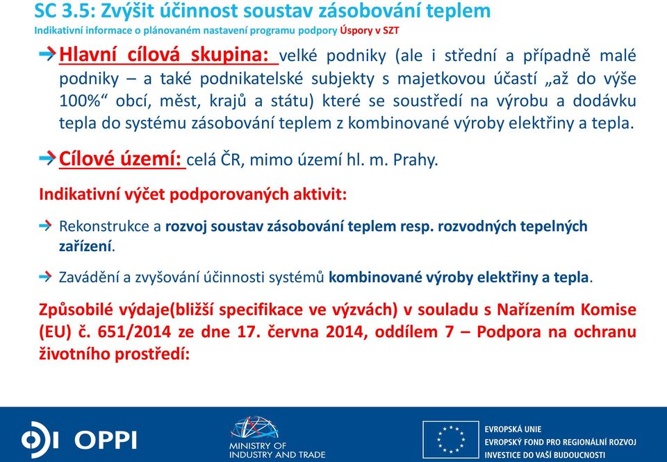 elektřiny a tepla. Cílové území: celá ČR, mimo území hl. m. Prahy. Indikativní výčet podporovaných aktivit: Rekonstrukce a rozvoj soustav zásobování teplem resp. rozvodných tepelných zařízení.