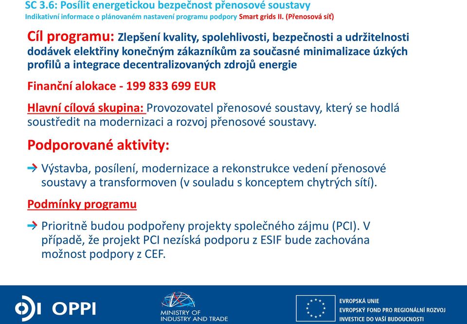 zdrojů energie Finanční alokace - 199 833 699 EUR Hlavní cílová skupina: Provozovatel přenosové soustavy, který se hodlá soustředit na modernizaci a rozvoj přenosové soustavy.