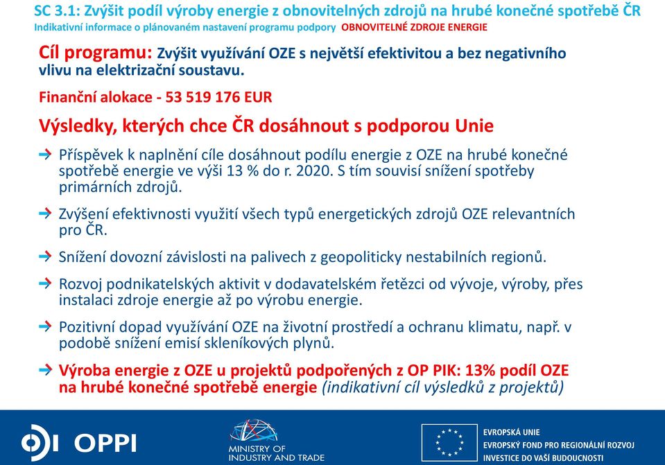 Finanční alokace - 53 519 176 EUR Výsledky, kterých chce ČR dosáhnout s podporou Unie Příspěvek k naplnění cíle dosáhnout podílu energie z OZE na hrubé konečné spotřebě energie ve výši 13 % do r.