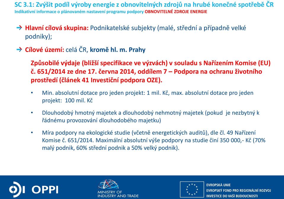 651/2014 ze dne 17. června 2014, oddílem 7 Podpora na ochranu životního prostředí (článek 41 Investiční podpora OZE). Min. absolutní dotace pro jeden projekt: 1 mil. Kč, max.