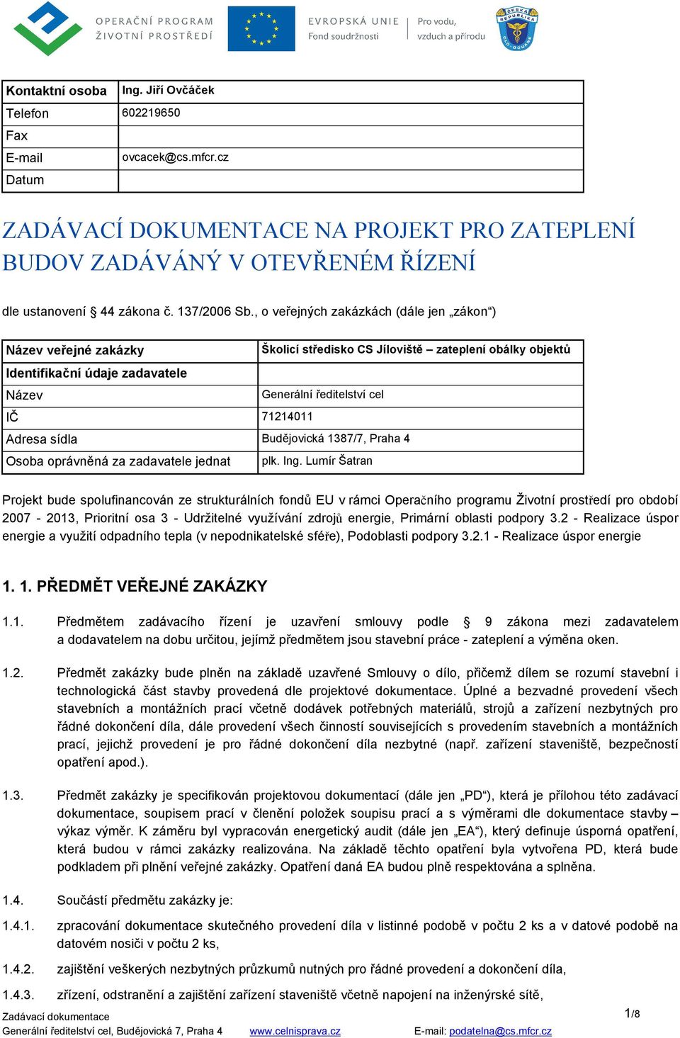 , o veřejných zakázkách (dále jen zákon ) Název veřejné zakázky Školicí středisko CS Jíloviště zateplení obálky objektů Identifikační údaje zadavatele Název Generální ředitelství cel IČ 71214011