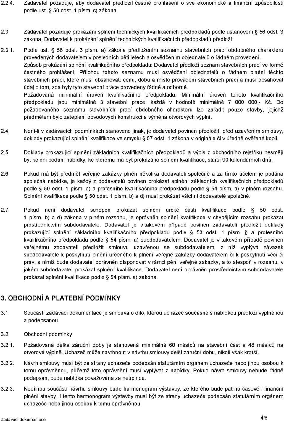 Podle ust. 56 odst. 3 písm. a) zákona předložením seznamu stavebních prací obdobného charakteru provedených dodavatelem v posledních pěti letech a osvědčením objednatelů o řádném provedení.