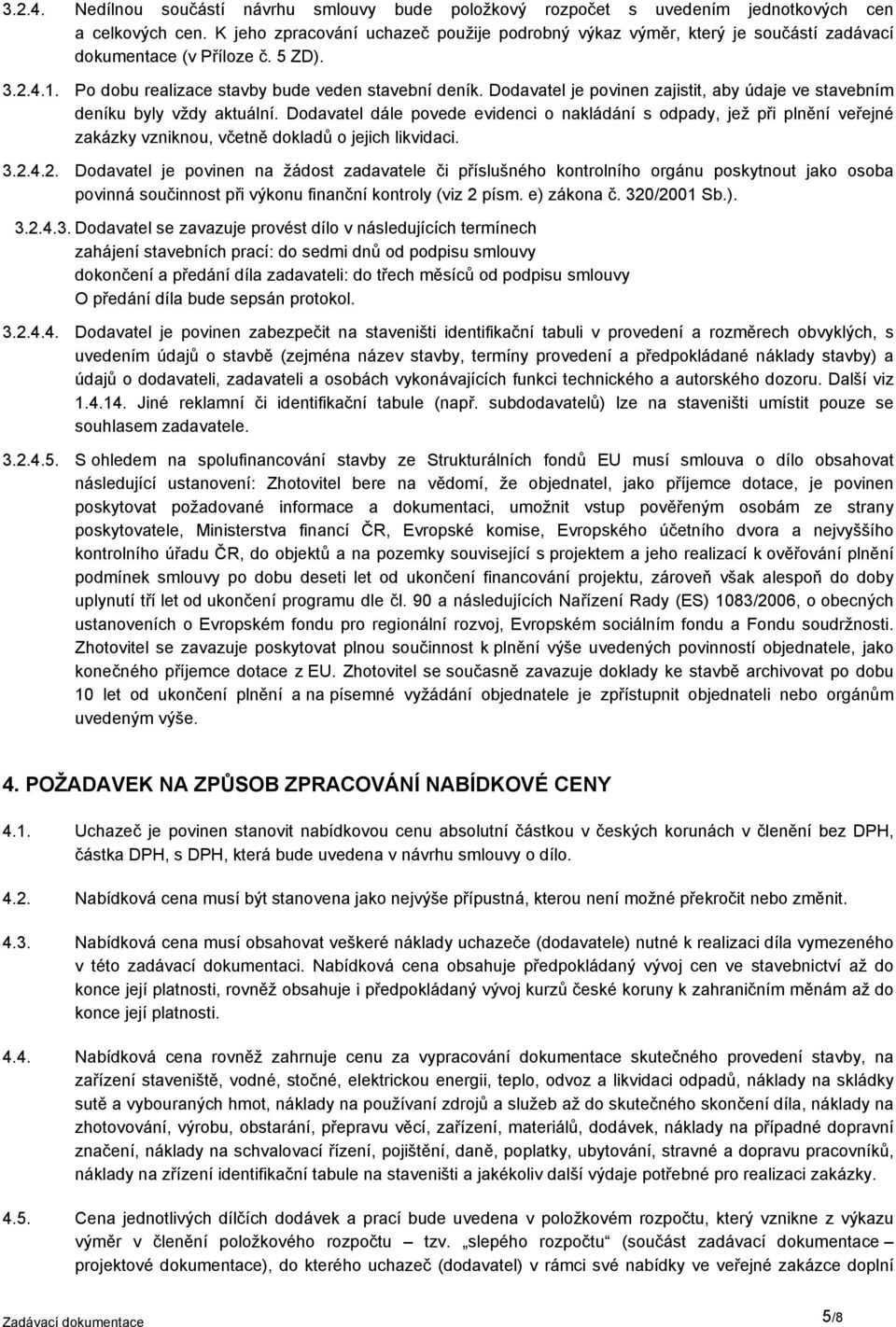 Dodavatel je povinen zajistit, aby údaje ve stavebním deníku byly vždy aktuální.