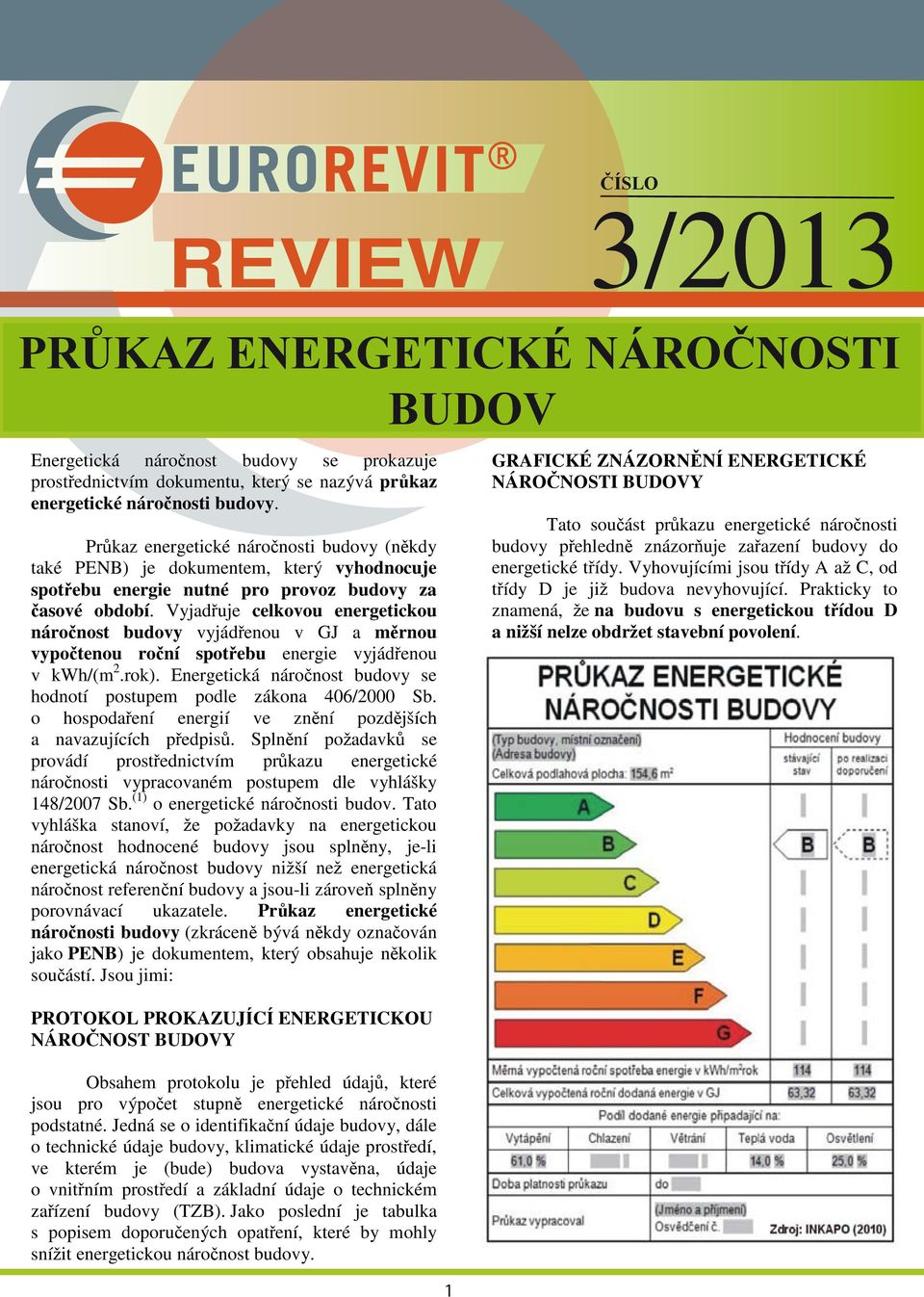 Vyjadřuje celkovou energetickou náročnost budovy vyjádřenou v GJ a měrnou vypočtenou roční spotřebu energie vyjádřenou v kwh/(m 2.rok).