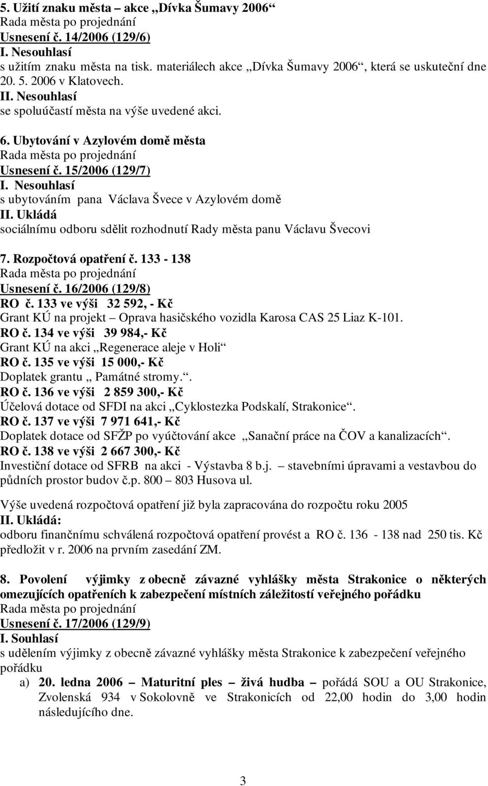 Ukládá sociálnímu odboru sdělit rozhodnutí Rady města panu Václavu Švecovi 7. Rozpočtová opatření č. 133-138 Usnesení č. 16/2006 (129/8) RO č.