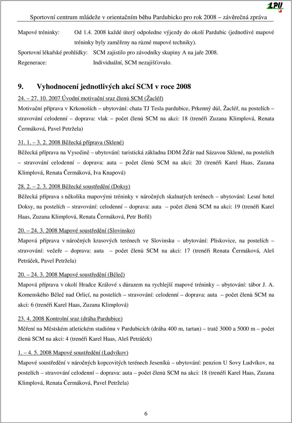 2007 Úvodní motivační sraz členů SCM (Žacléř) Motivační příprava v Krkonoších ubytování: chata TJ Tesla pardubice, Prkenný důl, Žacléř, na postelích stravování celodenní doprava: vlak počet členů SCM
