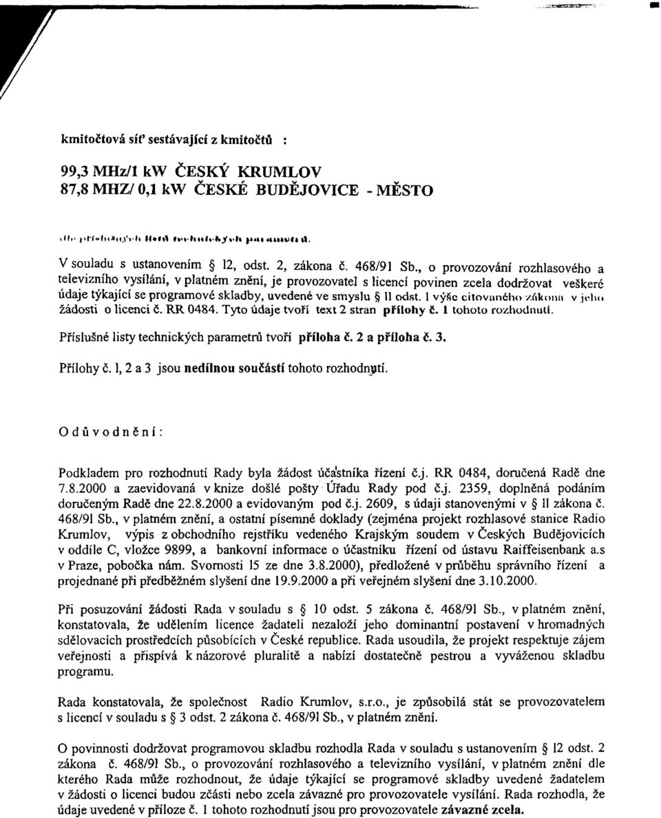 1 výsc citovaného v.nkimn v jrlio žádosti o licenci č. RR 0484. Tyto údaje tvoří text 2 stran přílohy C. 1 tohoto rozhodnutí. Příslušné listy technických parametrů tvoří příloha č. 2 a příloha č. 3.