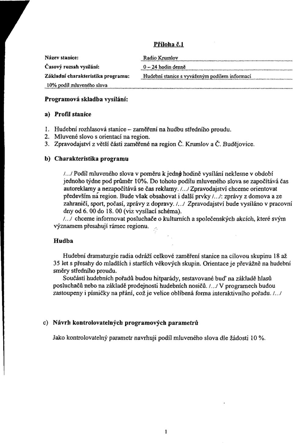 Mluvené slovo s orientací na region. 3. Zpravodajství z větší části zaměřené na region Č. Krumlov a Č. Budějovice. b) Charakteristika programu /.