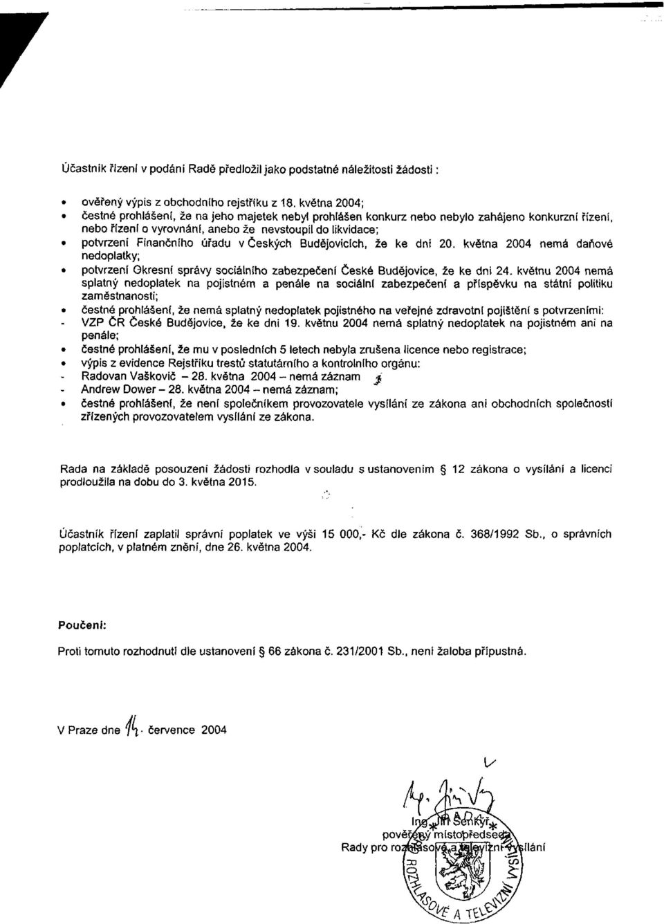 v Českých Budějovicích, že ke dni 20. května 2004 nemá daňové nedoplatky; potvrzení Okresní správy sociálního zabezpečení České Budějovice, že ke dni 24.