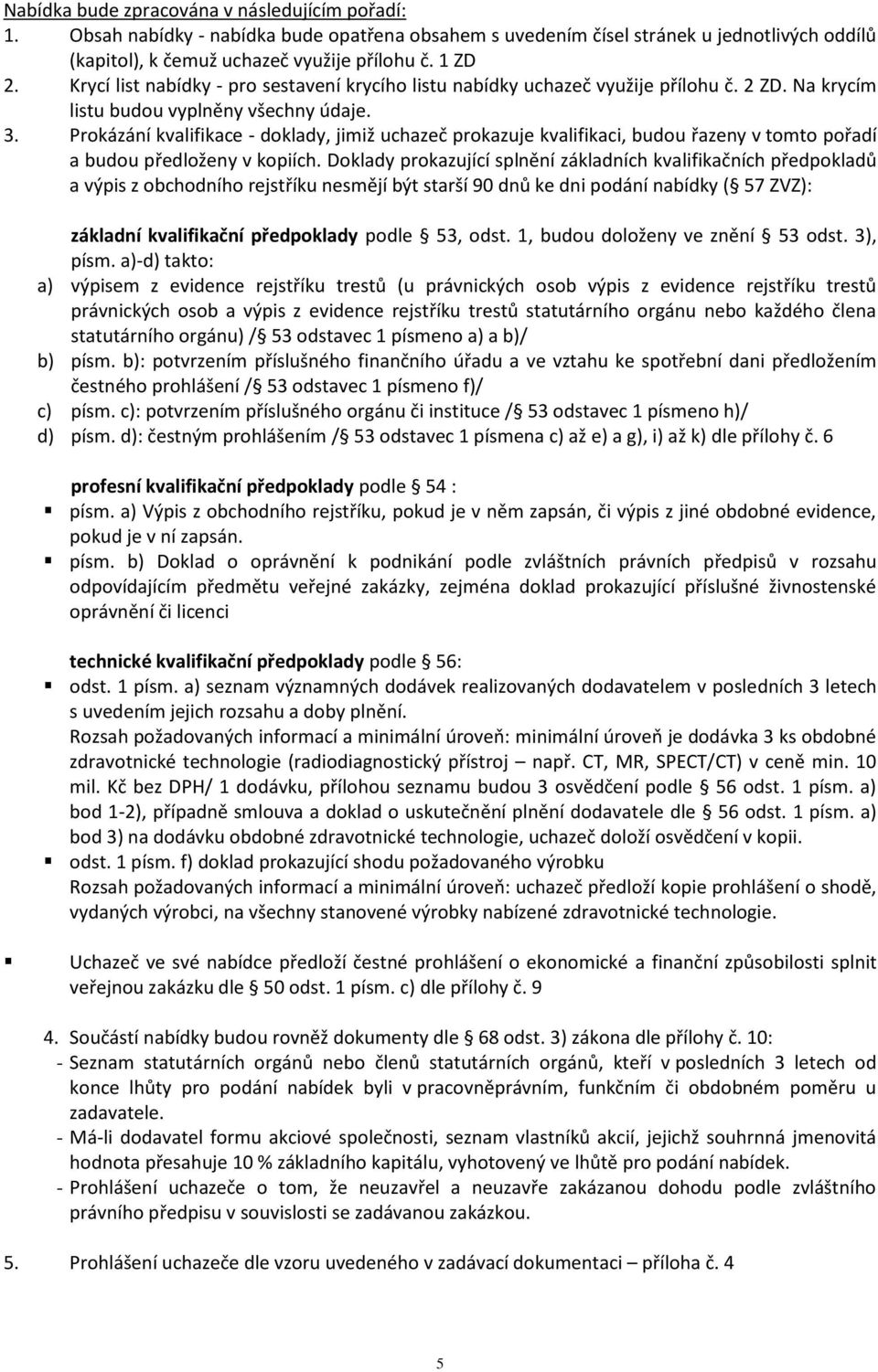 Prokázání kvalifikace - doklady, jimiž uchazeč prokazuje kvalifikaci, budou řazeny v tomto pořadí a budou předloženy v kopiích.
