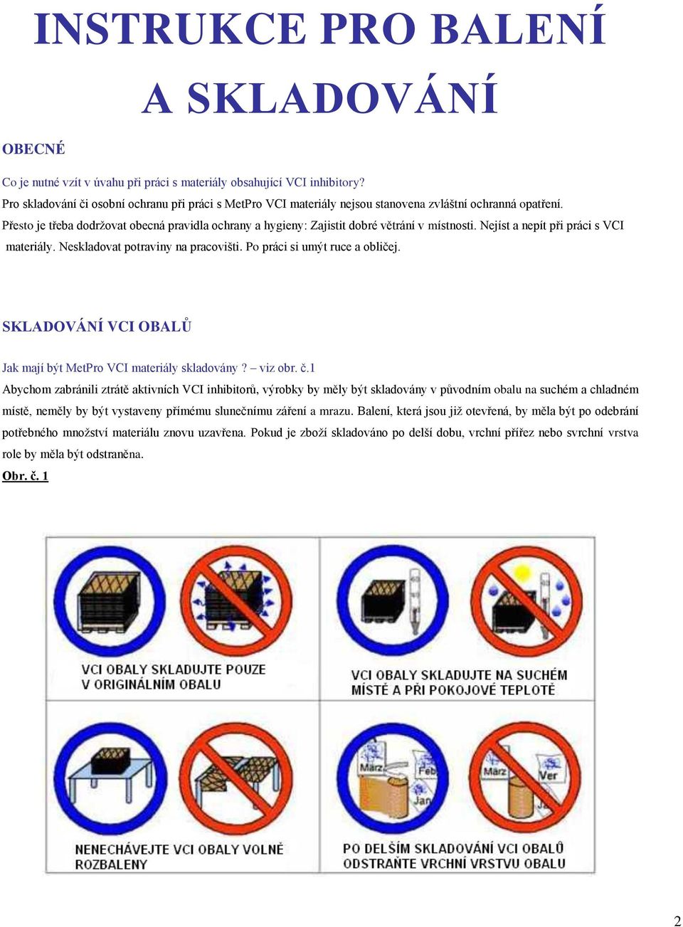 Přesto je třeba dodržovat obecná pravidla ochrany a hygieny: Zajistit dobré větrání v místnosti. Nejíst a nepít při práci s VCI materiály. Neskladovat potraviny na pracovišti.