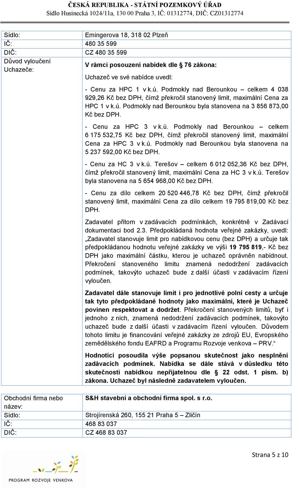 - Cenu za HPC 3 v k.ú. Podmokly nad Berounkou celkem 6 175 532,75 Kč bez DPH, čímž překročil stanovený limit, maximální Cena za HPC 3 v k.ú. Podmokly nad Berounkou byla stanovena na 5 237 592,00 Kč bez DPH.