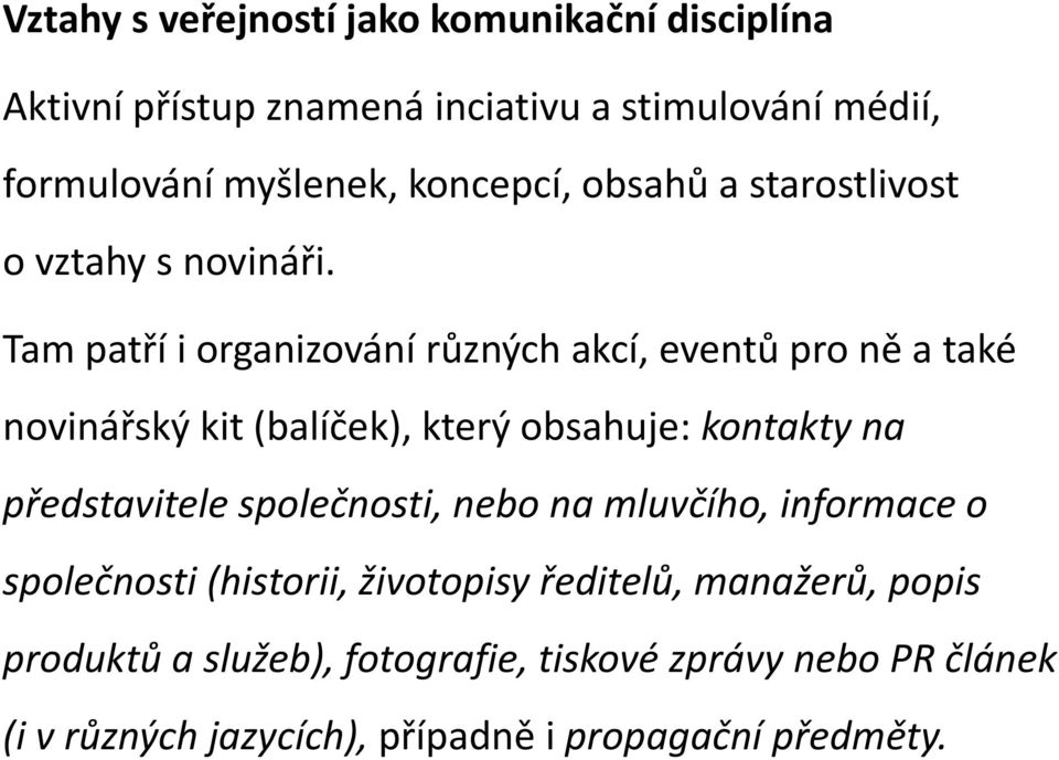 Tam patří i organizování různých akcí, eventů pro ně a také novinářský kit (balíček), který obsahuje: kontakty na představitele