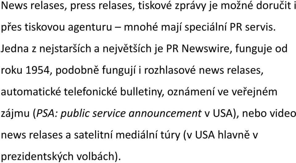 Jedna z nejstarších a největších je PR Newswire, funguje od roku 1954, podobně fungují i rozhlasové news