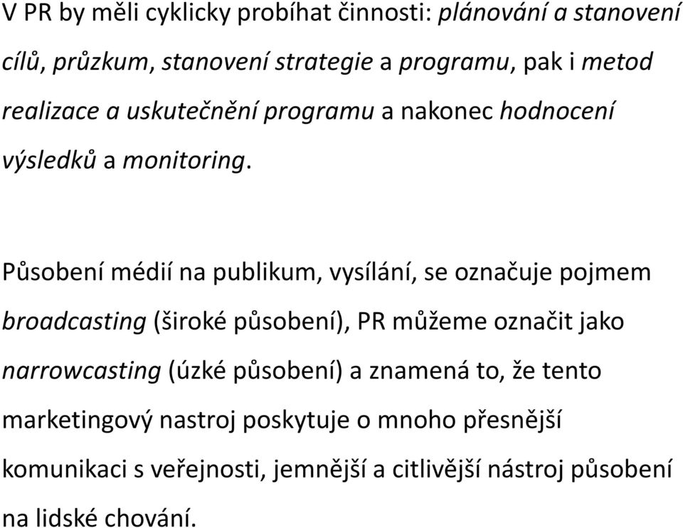 Působení médií na publikum, vysílání, se označuje pojmem broadcasting (široké působení), PR můžeme označit jako