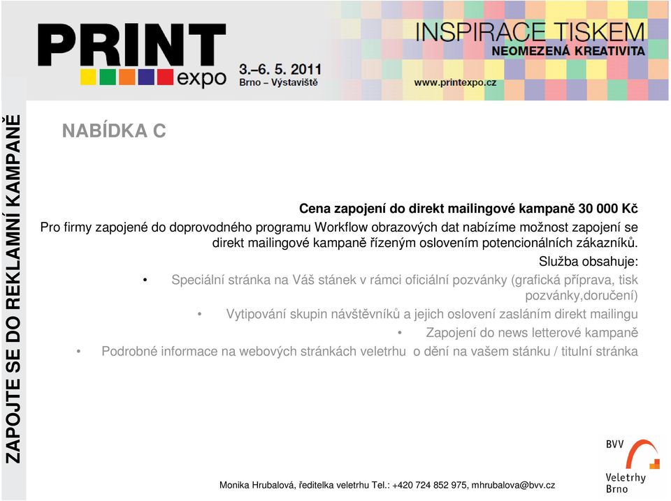 Služba obsahuje: Speciální stránka na Váš stánek v rámci oficiální pozvánky (grafická příprava, tisk pozvánky,doručení) Vytipování skupin