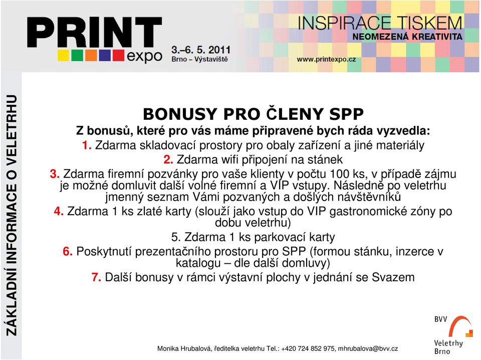 Zdarma firemní pozvánky pro vaše klienty v počtu 100 ks, v případě zájmu je možné domluvit další volné firemní a VIP vstupy.