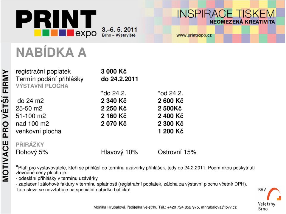 plocha 1 200 Kč PŘIRÁŽKY Rohový 5% Hlavový 10% Ostrovní 15% *Platí pro vystavovatele, kteří se přihlásí do termínu uzávěrky přihlášek, tedy do 24.2.2011.