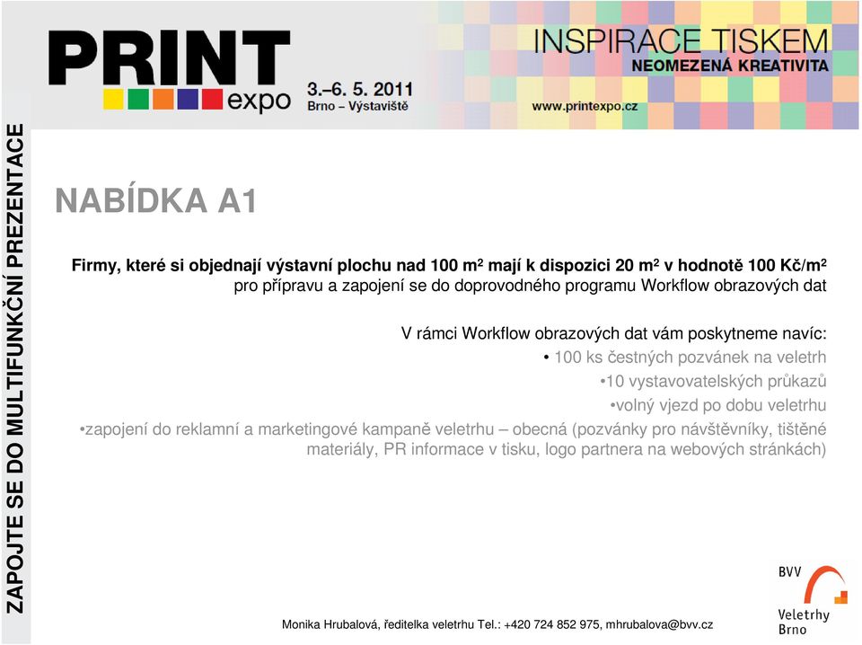 poskytneme navíc: 100 ks čestných pozvánek na veletrh 10 vystavovatelských průkazů volný vjezd po dobu veletrhu zapojení do reklamní