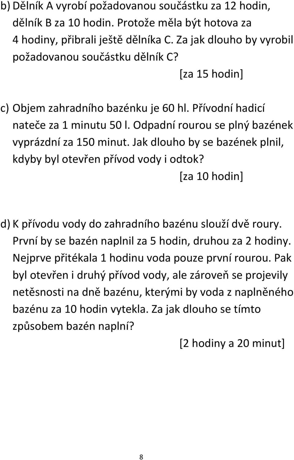 Jak dlouho by se bazének plnil, kdyby byl otevřen přívod vody i odtok? [za 10 hodin] d) K přívodu vody do zahradního bazénu slouží dvě roury. První by se bazén naplnil za 5 hodin, druhou za 2 hodiny.