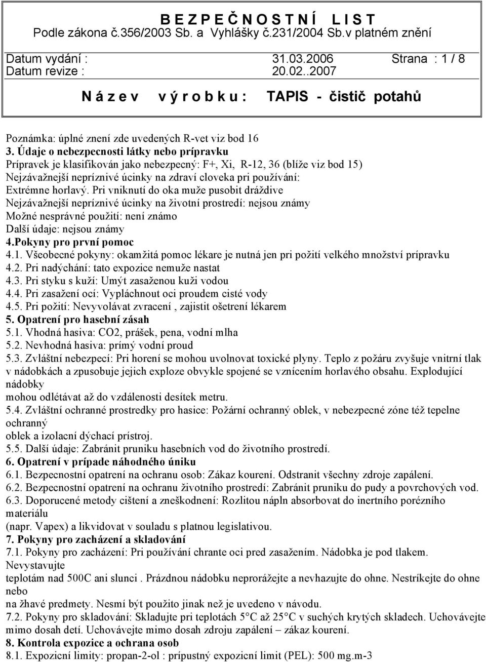 horlavý. Pri vniknutí do oka muže pusobit dráždive Nejzávažnejší nepríznivé úcinky na životní prostredí: nejsou známy Možné nesprávné použití: není známo Další údaje: nejsou známy 4.