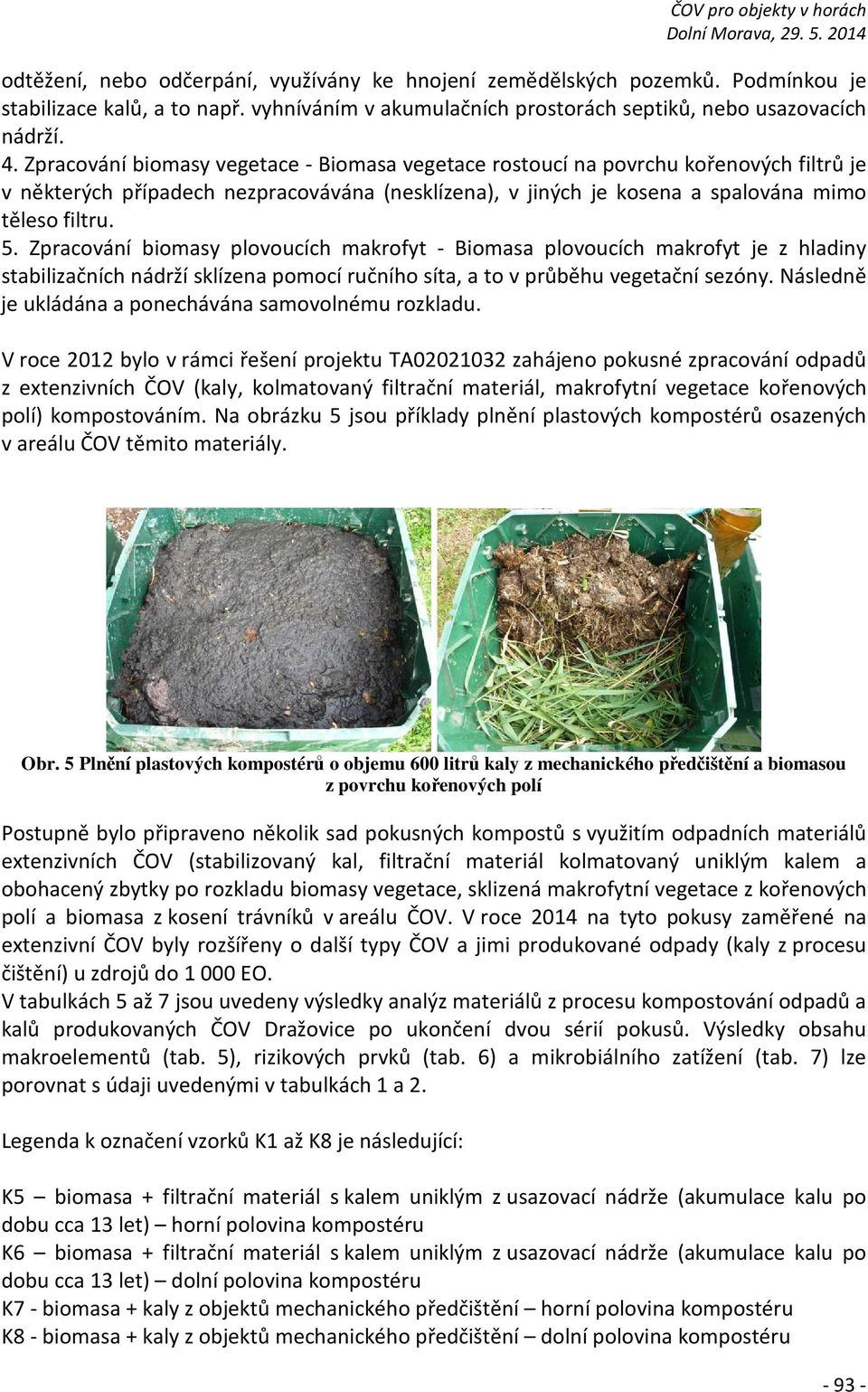 Zpracování biomasy plovoucích makrofyt - Biomasa plovoucích makrofyt je z hladiny stabilizačních nádrží sklízena pomocí ručního síta, a to v průběhu vegetační sezóny.