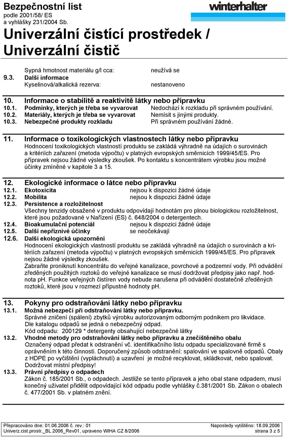 Informace o toxikologických vlastnostech látky nebo přípravku Hodnocení toxikologických vlastností produktu se zakládá výhradně na údajích o surovinách a kritériích zařazení (metoda výpočtu) v