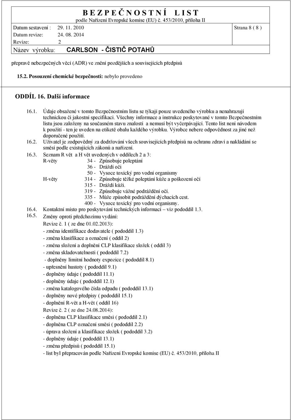 Všechny informace a instrukce poskytované v tomto Bezpečnostním listu jsou založeny na současném stavu znalostí a nemusí být vyčerpávající.
