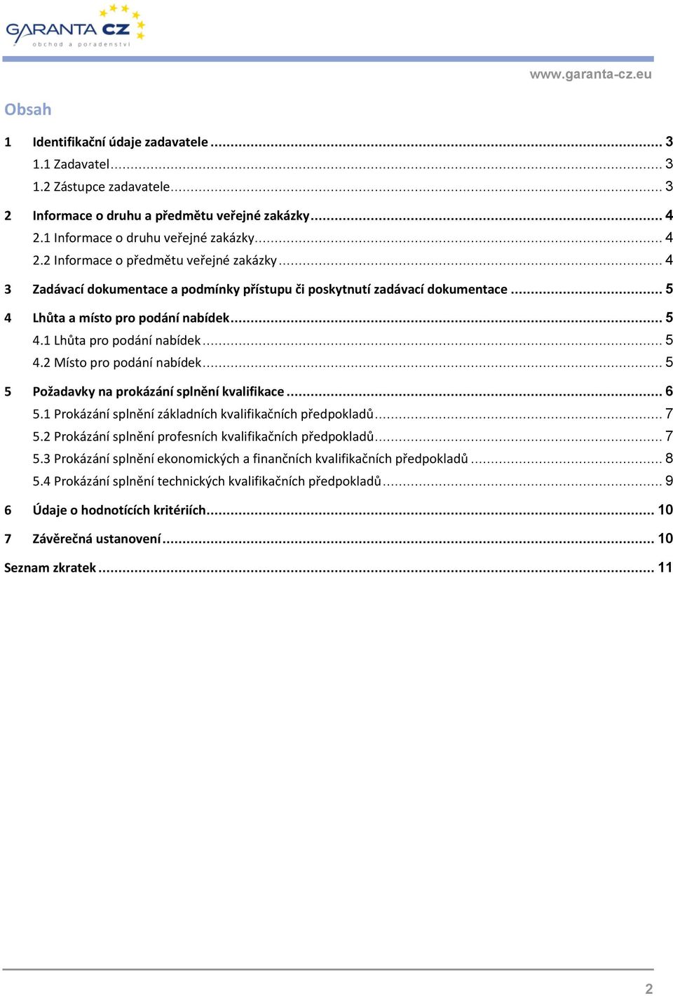 .. 5 5 Požadavky na prokázání splnění kvalifikace... 6 5.1 Prokázání splnění základních kvalifikačních předpokladů... 7 5.2 Prokázání splnění profesních kvalifikačních předpokladů... 7 5.3 Prokázání splnění ekonomických a finančních kvalifikačních předpokladů.