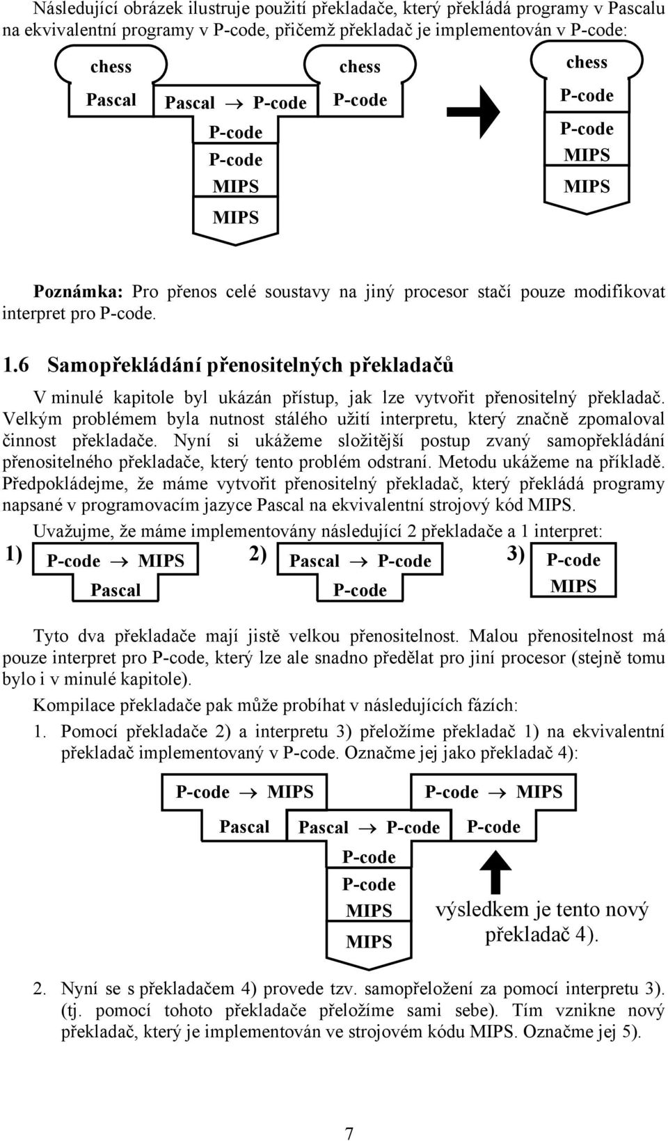 Velkým problémem byla nutnost stálého užití interpretu, který značně zpomaloval činnost překladače.