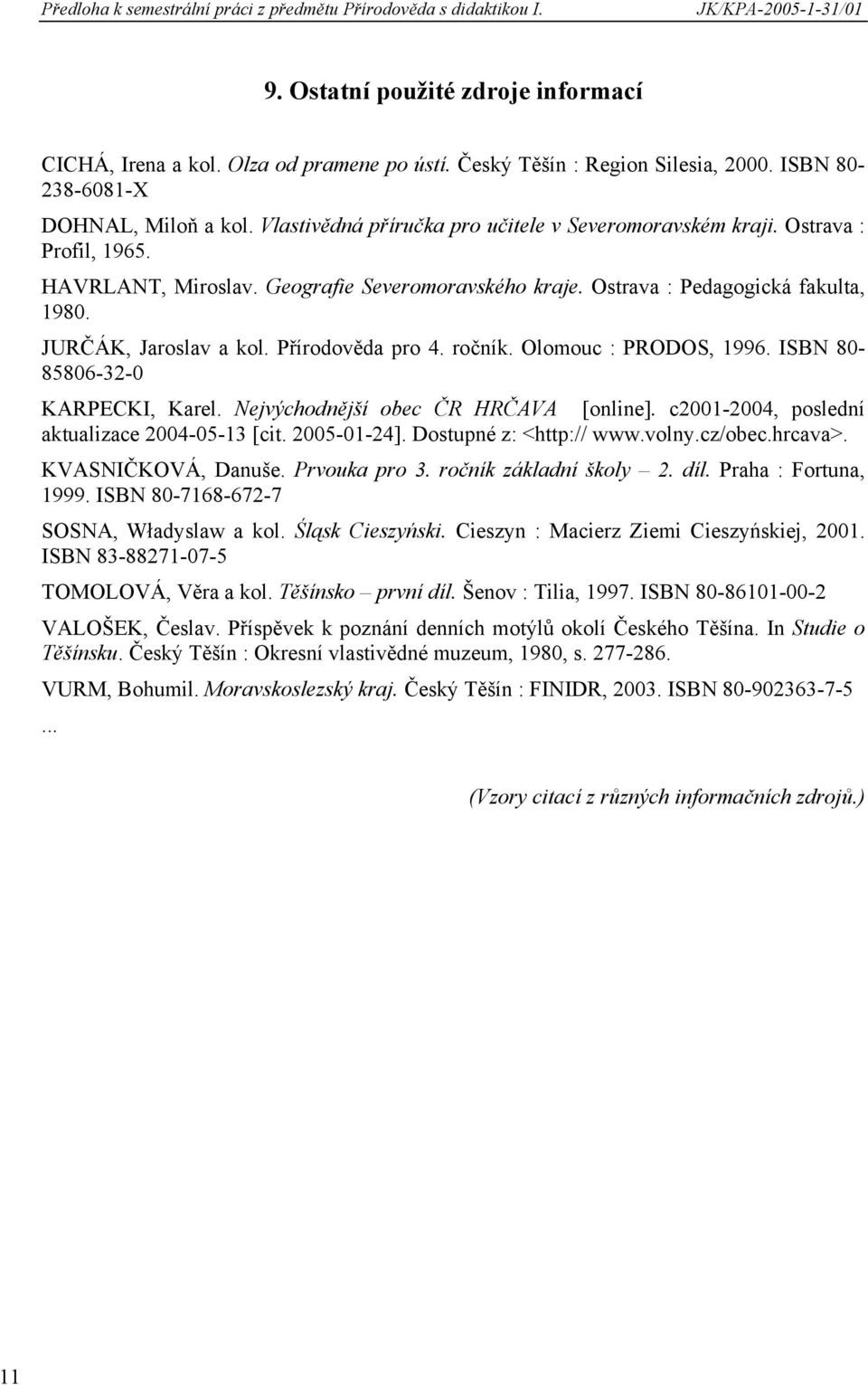 Geografie Severomoravského kraje. Ostrava : Pedagogická fakulta, 1980. JURČÁK, Jaroslav a kol. Přírodověda pro 4. ročník. Olomouc : PRODOS, 1996. ISBN 80-85806-32-0 KARPECKI, Karel.