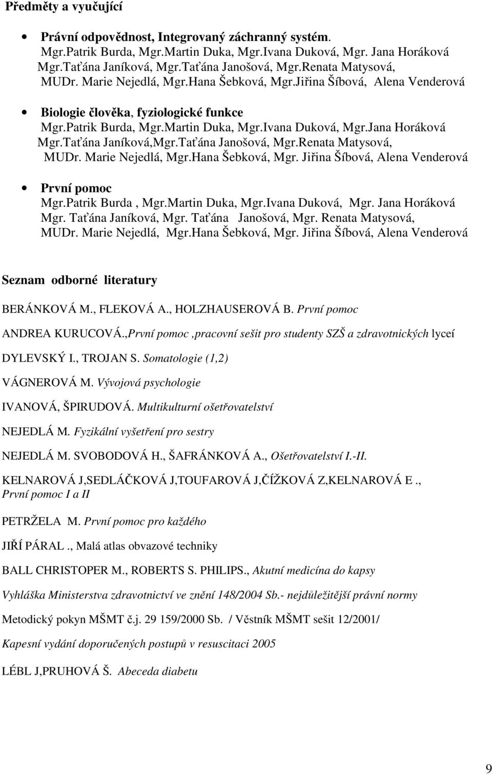 Jana Horáková Mgr.Taťána Janíková,Mgr.Taťána Janošová, Mgr.Renata Matysová, MUDr. Marie Nejedlá, Mgr.Hana Šebková, Mgr. Jiřina Šíbová, Alena Venderová První pomoc Mgr.Patrik Burda, Mgr.