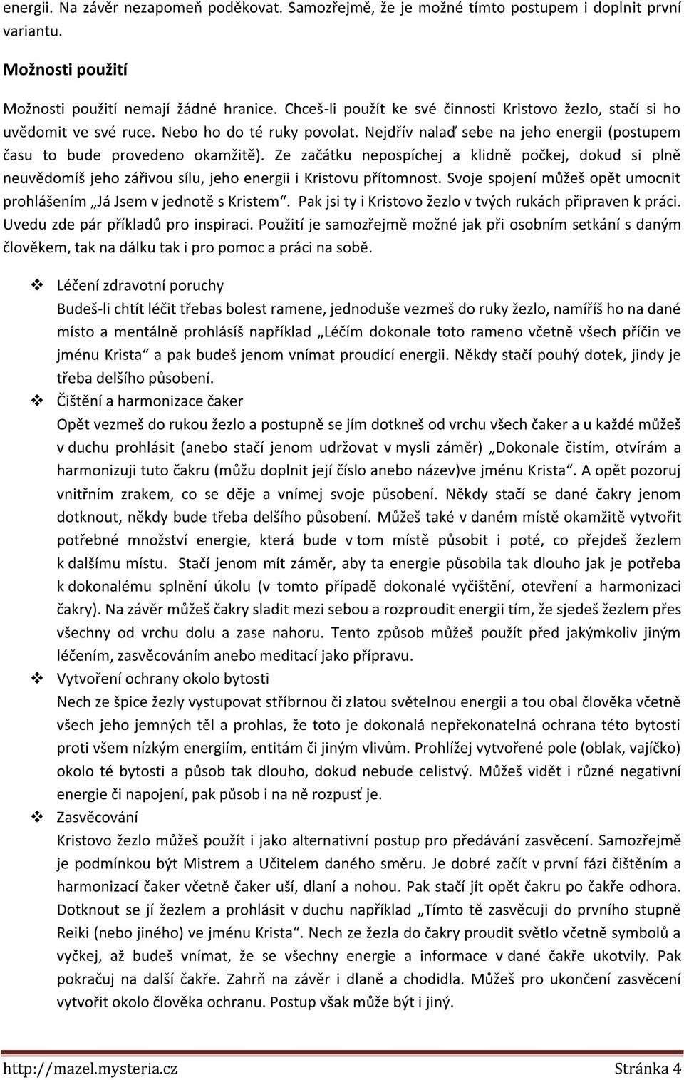 Ze začátku nepospíchej a klidně počkej, dokud si plně neuvědomíš jeho zářivou sílu, jeho energii i Kristovu přítomnost. Svoje spojení můžeš opět umocnit prohlášením Já Jsem v jednotě s Kristem.