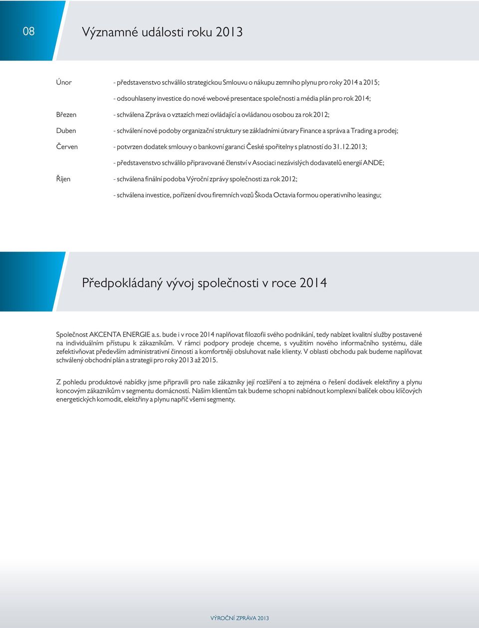 Trading a prodej; Červen - potvrzen dodatek smlouvy o bankovní garanci České spořitelny s platností do 31.12.