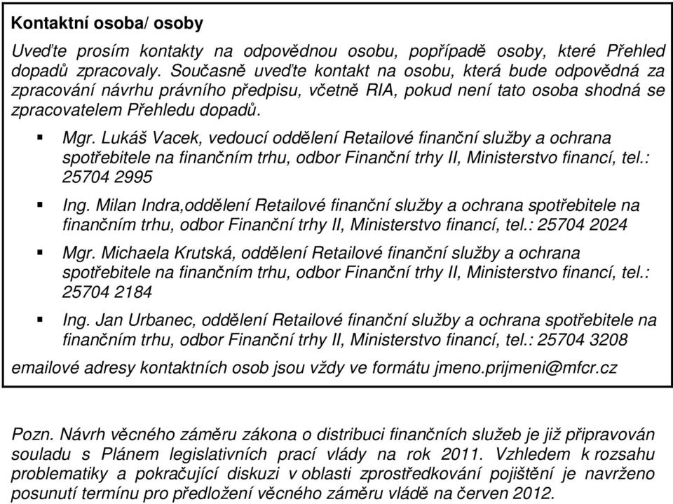 Lukáš Vacek, vedoucí oddělení Retailové finanční služby a ochrana spotřebitele na finančním trhu, odbor Finanční trhy II, Ministerstvo financí, tel.: 25704 2995 Ing.