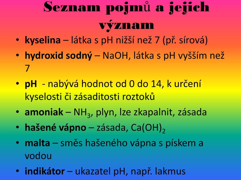 určení kyselosti či zásaditosti roztoků amoniak NH 3, plyn, lze zkapalnit, zásada