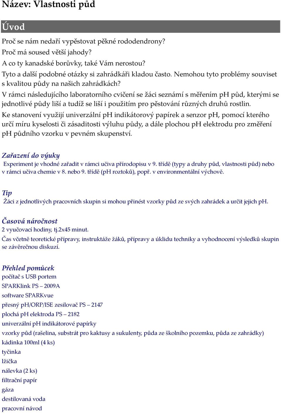 V rámci následujícího laboratorního cvičení se žáci seznámí s měřením ph půd, kterými se jednotlivé půdy liší a tudíž se liší i použitím pro pěstování různých druhů rostlin.