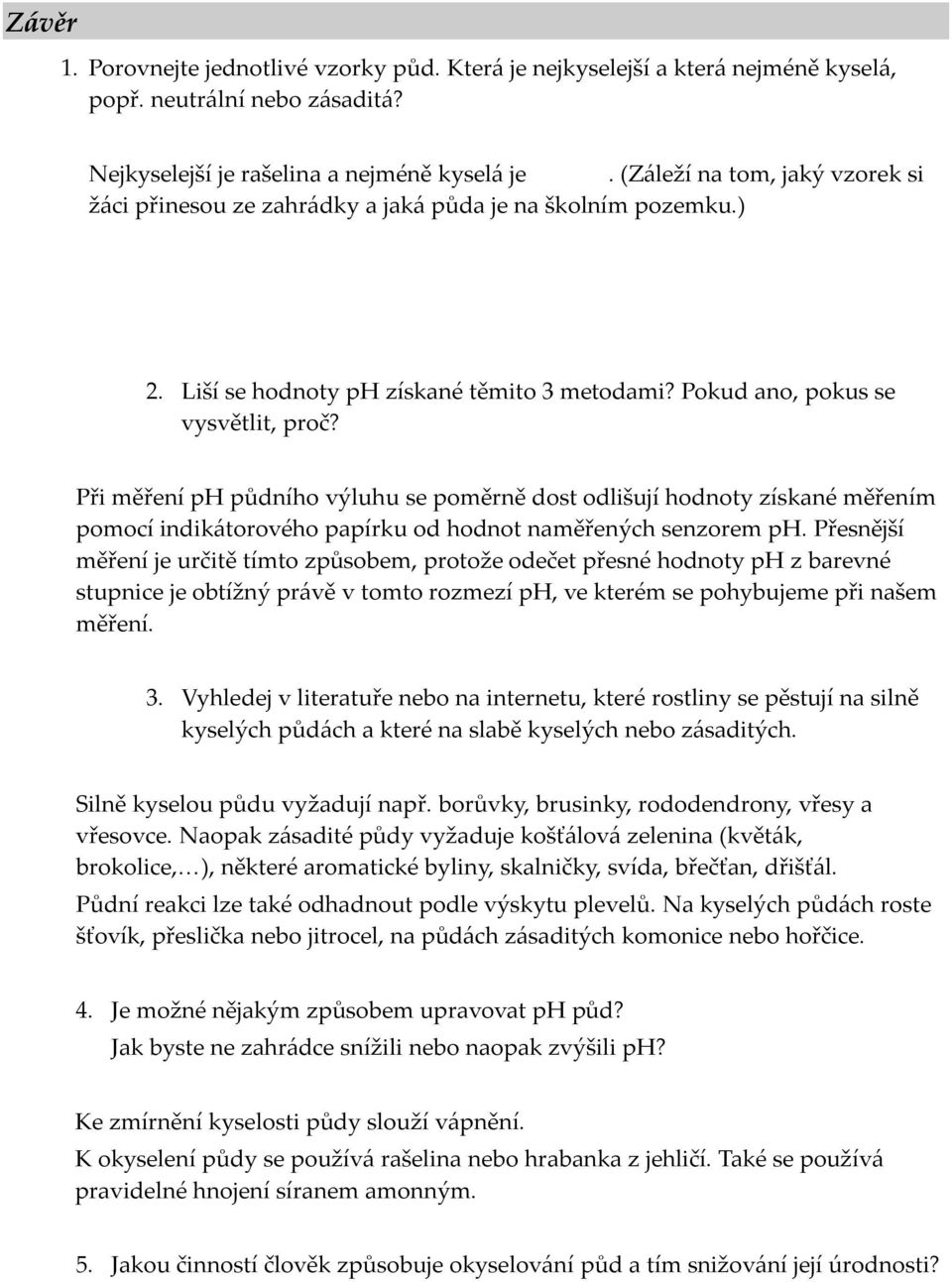 Při měření ph půdního výluhu se poměrně dost odlišují hodnoty získané měřením pomocí indikátorového papírku od hodnot naměřených senzorem ph.