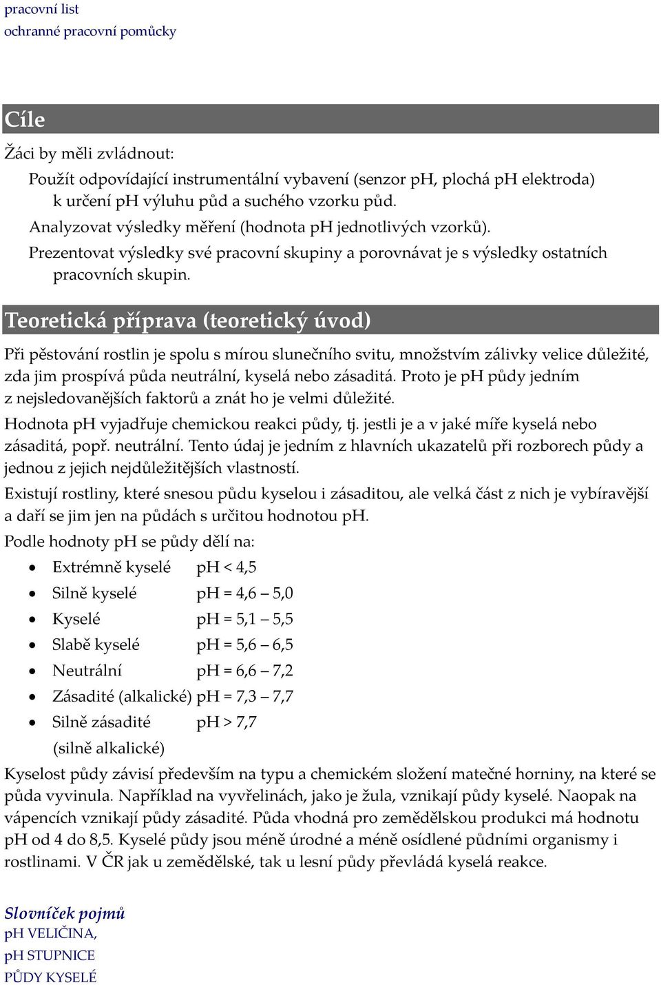 Teoretická příprava (teoretický úvod) Při pěstování rostlin je spolu s mírou slunečního svitu, množstvím zálivky velice důležité, zda jim prospívá půda neutrální, kyselá nebo zásaditá.