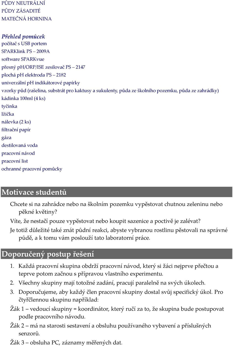 destilovaná voda pracovní návod pracovní list ochranné pracovní pomůcky Motivace studentů Chcete si na zahrádce nebo na školním pozemku vypěstovat chutnou zeleninu nebo pěkné květiny?